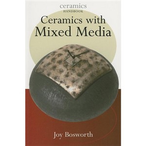 Ceramics with Mixed Media - (Ceramics Handbooks) by  Joy Bosworth (Paperback) - 1 of 1