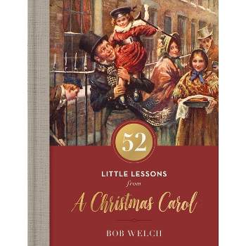 52 Little Lessons from a Christmas Carol - by  Bob Welch (Hardcover)