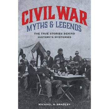 Civil War Myths and Legends - (Myths and Mysteries) 2nd Edition by  Michael R Bradley (Paperback)