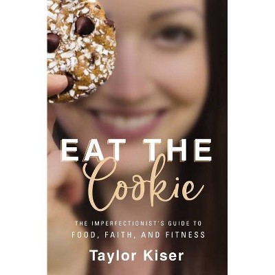 Eat the Cookie - by Taylor Kiser (Paperback)