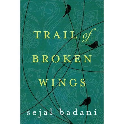 Trail of Broken Wings - by  Sejal Badani (Paperback)