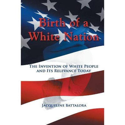 Birth of a White Nation - by  Jacqueline Battalora (Paperback)