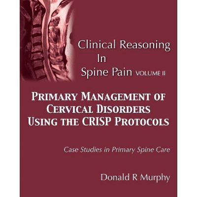 Clinical Reasoning in Spine Pain Volume II - by  Donald R Murphy (Paperback)