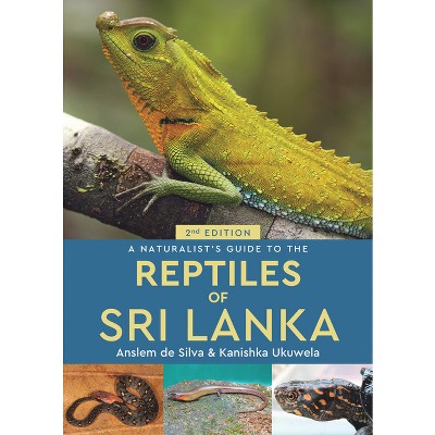 A Naturalist's Guide to the Reptiles of Sri Lanka - (Naturalists' Guides) 2nd Edition by  Kanishka Ukuwela & Anslem de Silva (Paperback)