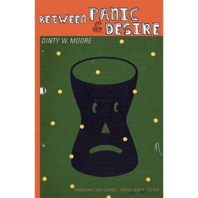 Between Panic and Desire - (American Lives) by  Dinty W Moore (Paperback)