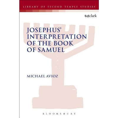 Josephus' Interpretation of the Books of Samuel - (Library of Second Temple Studies) by  Michael Avioz (Hardcover)