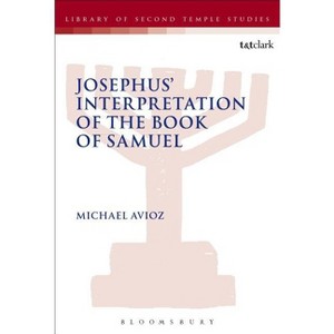 Josephus' Interpretation of the Books of Samuel - (Library of Second Temple Studies) by  Michael Avioz (Hardcover) - 1 of 1