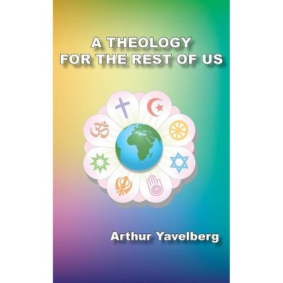 A Theology for the Rest of Us - by  Arthur Yavelberg (Paperback)