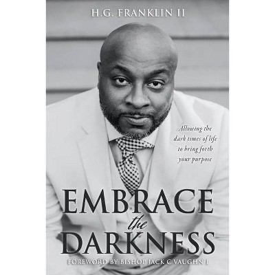 Embrace the Darkness - by  H G Franklin (Paperback)