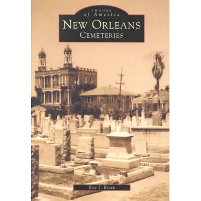 New Orleans Cemeteries - by Eric J. Brock (Paperback)