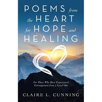 Poems from the Heart for Hope and Healing - by  Claire L Cunning (Paperback)