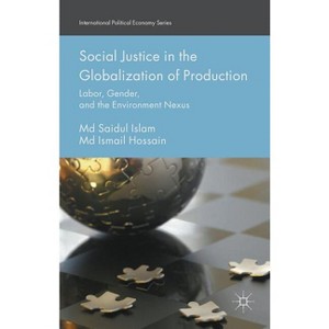 Social Justice in the Globalization of Production - (International Political Economy) by  MD Saidul Islam & MD Ismail Hossain (Hardcover) - 1 of 1