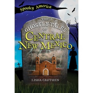 The Ghostly Tales of Central New Mexico - (Spooky America) by  Lisha Cauthen (Paperback) - 1 of 1