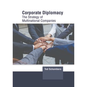 Corporate Diplomacy: The Strategy of Multinational Companies - by  Ted Schambers (Hardcover) - 1 of 1