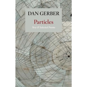 Particles: New and Selected Poems - by  Dan Gerber (Paperback) - 1 of 1