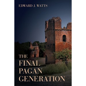 The Final Pagan Generation - (Transformation of the Classical Heritage) by Edward J Watts - 1 of 1