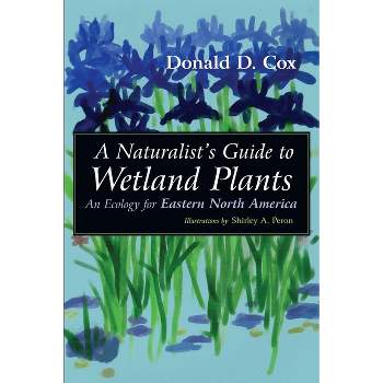 A Naturalist's Guide to Wetland Plants - by  Donald D Cox (Paperback)