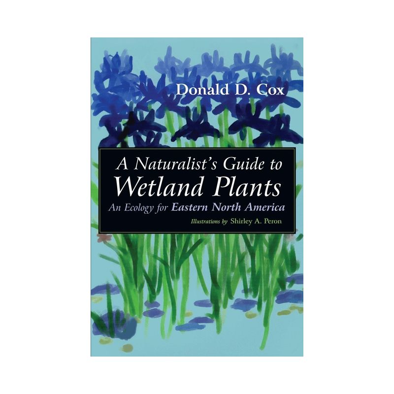 A Naturalist's Guide to Wetland Plants - by  Donald D Cox (Paperback), 1 of 2