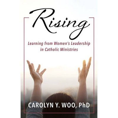 Rising: Learning from Women's Leadership in Catholic Ministries - by  Carolyn Y Woo (Paperback)