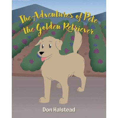 The Adventures of Pete the Golden Retriever - by  Don Halstead (Paperback)