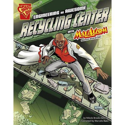 Engineering an Awesome Recycling Center with Max Axiom, Super Scientist - (Graphic Science and Engineering in Action) by  Nikole Brooks Bethea