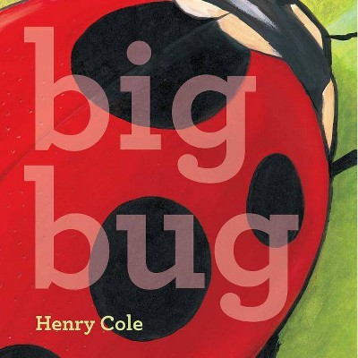 Big Bug - by  Henry Cole (Hardcover)