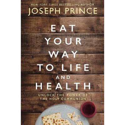 Eat Your Way to Life and Health - by  Joseph Prince (Hardcover)