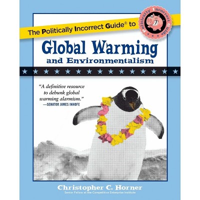 The Politically Incorrect Guide to Global Warming and Environmentalism - by  Christopher C Horner (Paperback)