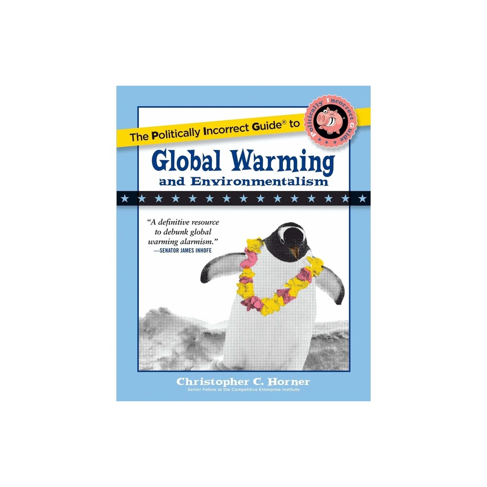 The Politically Incorrect Guide to Global Warming and Environmentalism - by Christopher C Horner (Paperback)