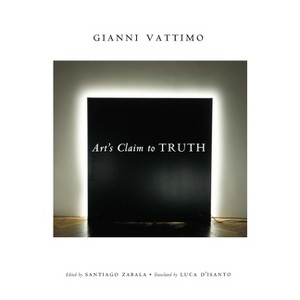 Art's Claim to Truth - (Columbia Themes in Philosophy, Social Criticism, and the Art) by  Gianni Vattimo (Paperback) - 1 of 1