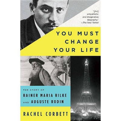  You Must Change Your Life - by  Rachel Corbett (Paperback) 