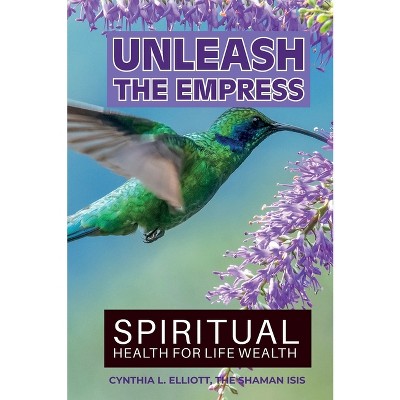 Unleash the Empress - by  Shaman Isis & Cynthia L Elliott (Paperback)