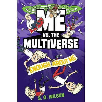 Me vs. the Multiverse: Enough about Me - by  S G Wilson (Hardcover)