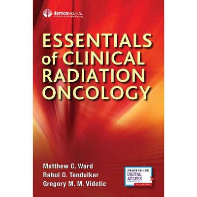 Essentials of Clinical Radiation Oncology - by  Matthew C Ward & Rahul D Tendulkar & Gregory Videtic (Paperback)