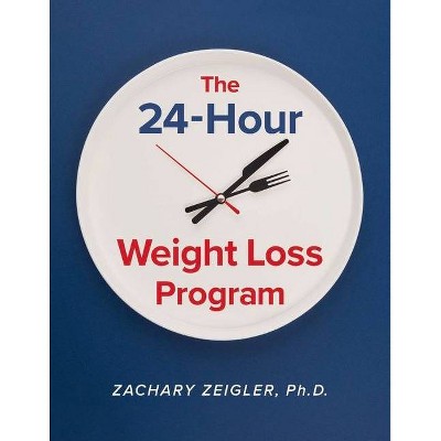 The 24-Hour Weight Loss Program - by  Zachary Zeigler (Paperback)