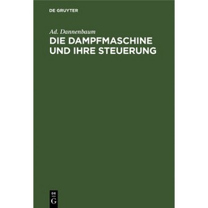Die Dampfmaschine Und Ihre Steuerung - by  Ad Dannenbaum (Hardcover) - 1 of 1