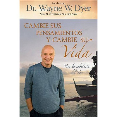 Cambie Sus Pensamientos Y Cambie Su Vida - by  Wayne W Dyer (Paperback)