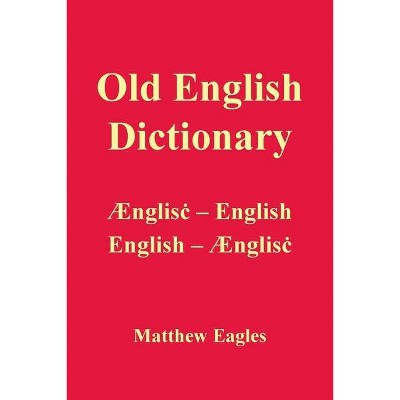 Old English Dictionary - by  Matthew Eagles (Paperback)