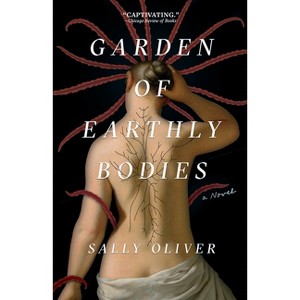 Garden of Earthly Bodies - by  Sally Oliver (Paperback) - 1 of 1