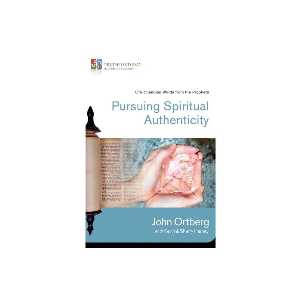 Pursuing Spiritual Authenticity - (Truth for Today: From the Old Testament) by John Ortberg (Paperback)