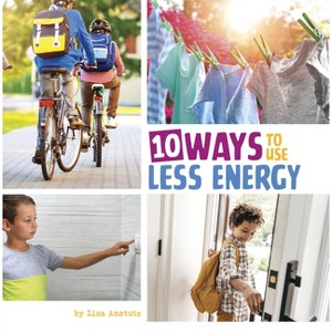 10 Ways to Use Less Energy - (Simple Steps to Help the Planet) by  Lisa Amstutz (Hardcover) - 1 of 1