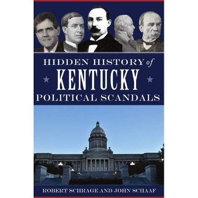 Hidden History of Kentucky Political Scandals - by  Robert Schrage & John Schaaf (Paperback)