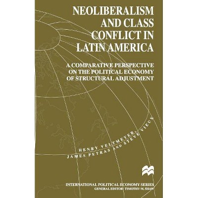 Neoliberalism and Class Conflict in Latin America - (International Political Economy) by  H Veltmeyer & J Petras & S Vieux (Paperback)