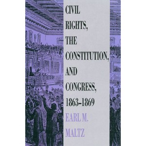 Civil Rights, the Constitution, and Congress, 1863-1869 - by  Earl M Maltz (Hardcover) - 1 of 1