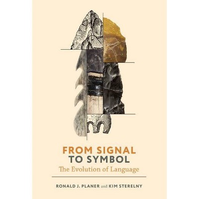 From Signal to Symbol - (Life and Mind: Philosophical Issues in Biology and Psycholog) by  Ronald Planer & Kim Sterelny (Hardcover)