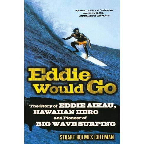 Eddie Would Go: The Story of Eddie Aikau, Hawaiian Hero and Pioneer of Big  Wave Surfing