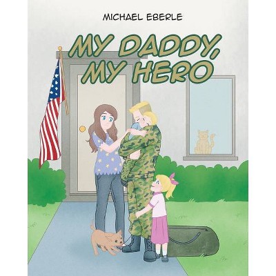 My Daddy, My Hero - by  Michael Eberle (Paperback)