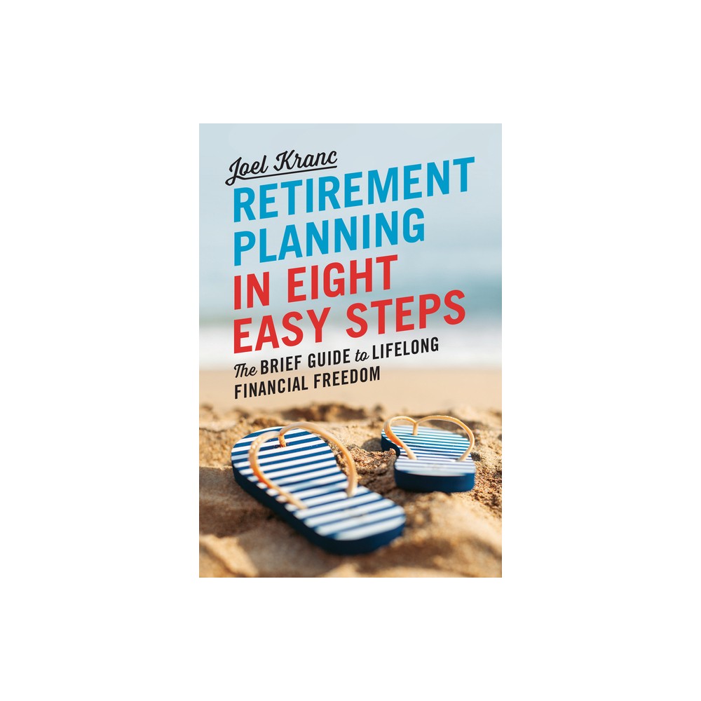 Retirement Planning in 8 Easy Steps - by Joel Kranc (Paperback)