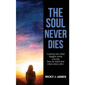 The Soul Never Dies - by  Ricky J James (Paperback)