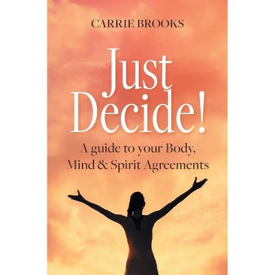 Just Decide! - by  Carrie Brooks (Paperback)